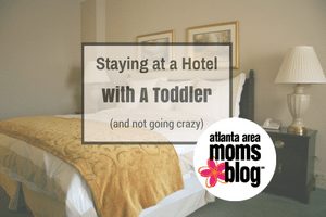 Toddler Hotel Stay 101 | Atlanta Area Moms Blog