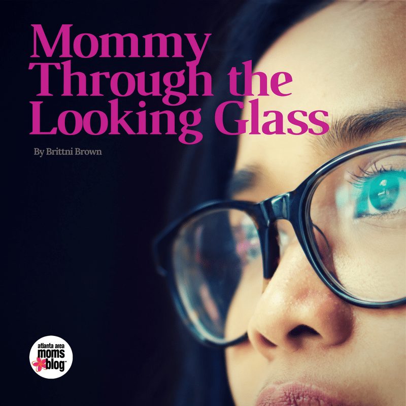 Mommy through the Looking Glass | Atlanta Area Moms Blog